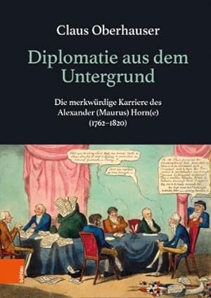Diplomatie aus dem Untergrund - die merkwürdige Karriere des Alexander (Maurus) Horn(e) (1762-182...