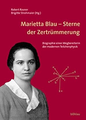 Marietta Blau - Sterne der Zertrümmerung : Biographie einer Wegbereiterin der modernen Teilchenph...