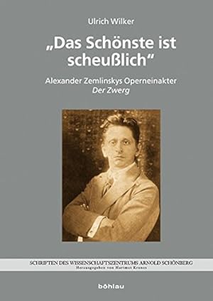 "Das Schönste ist scheußlich" - Alexander Zemlinskys Operneinakter Der Zwerg. Schriften des Wisse...