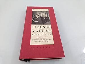 Simenon und Maigret bitten zu Tisch Die klassischen französischen Bistrorezepte der Madame Maigret