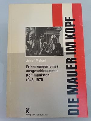 Bild des Verkufers fr Die Mauer im Kopf : Erinnerungen eines ausgeschlossenen Kommunisten ; 1945 - 1970 Josef Meisel. Interview und Red.: Peter Lachnit. [Hrsg. vom Verein Kritische Sozialwissenschaft und Politische Bildung] zum Verkauf von SIGA eG