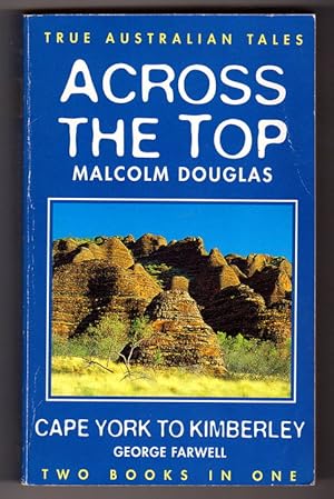 True Australian Tales: Two Books in One: Across the Top by Malcolm Douglas and Cape York to Kimbe...