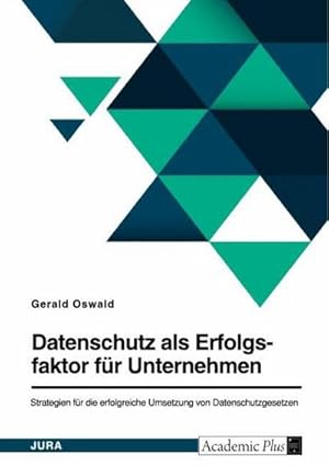 Bild des Verkufers fr Datenschutz als Erfolgsfaktor fr Unternehmen. Strategien fr die erfolgreiche Umsetzung von Datenschutzgesetzen zum Verkauf von AHA-BUCH GmbH