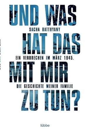 Seller image for Und was hat das mit mir zu tun? : Ein Verbrechen im Mrz 1945. Die Geschichte meiner Familie for sale by Smartbuy