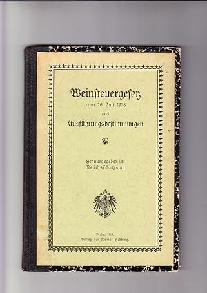 Weinsteuergesetz vom 26. Juli 1918 nebst Ausführungsbestimmungen. Herausgegeben vom Reichsschatzamt