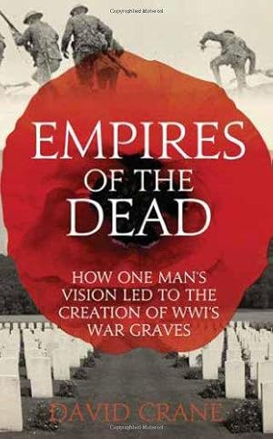 Seller image for Empires of the Dead: How One Man  s Vision Led to the Creation of WW1  s War Graves for sale by WeBuyBooks 2