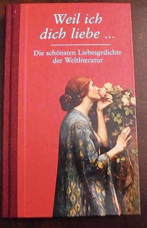 Weil ich dich liebe: Die schönsten Liebesgedichte der Weltliteratur