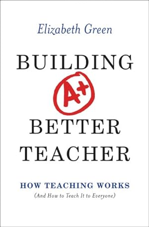 Seller image for Building a Better Teacher : How Teaching Works (and How to Teach It to Everyone) for sale by GreatBookPrices