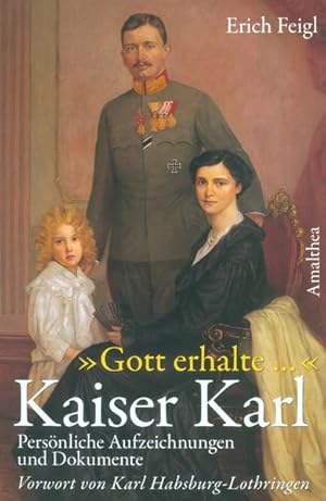 Bild des Verkufers fr "Gott erhalte." Kaiser Karl: Persnliche Aufzeichnungen, Zeugnisse und Dokumente: Persnliche Aufzeichnungen und Dokumente. Vorw. v. Karl Habsburg-Lothringen zum Verkauf von Express-Buchversand