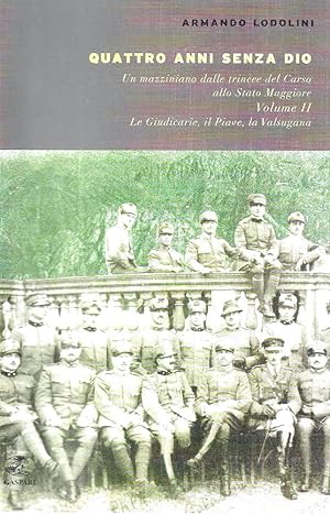 Quattro anni senza Dio. Un mazziniano dalle trincee del Carso allo Stato Maggiore (1915-1918) Vol...