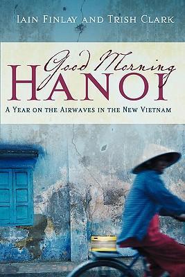 Seller image for Good Morning Hanoi: A Year on the Airwaves in the New Vietnam for sale by moluna
