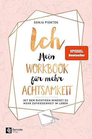 ICH - Mein Workbook für mehr Achtsamkeit : Mit dem richtigen Mindset zu mehr Zufriedenheit im Leb...