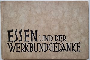 Essen und der Werkbundgedanke. Den Teilnehmern der 15. Tagung des Deutschen Werkbundes in Essen 1...