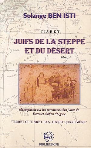 Image du vendeur pour Juifs de la steppe et du dsert : Monographie sur les communautes juives de Tiaret et d'Aflou d'Algrie mis en vente par Pare Yannick