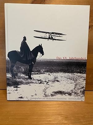 Das XX. Jahrhundert : Fotografien zur deutschen Geschichte aus der Sammlung des Deutschen Histori...