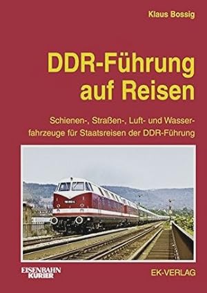 DDR-Führung auf Reisen : Schienen-, Straßen-, Luft- und Wasserfahrzeuge für Staatsreisen der DDR-...