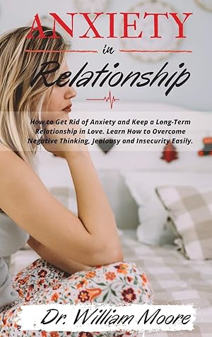 Bild des Verkufers fr ANXIETY in RELATIONSHIP: How to Get Rid of Anxiety and Keep a Long-Term Relationship in Love. Learn How to Overcome Negative Thinking, Jealousy and Insecurity Easily. March 2021 Edition zum Verkauf von Redux Books