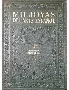 MIL JOYAS DEL ARTE ESPAÑOL PIEZAS SELECTAS MONUMENTOS MAGISTRALES Antigüedad y Edad Media