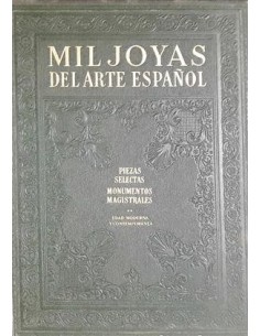 MIL JOYAS DEL ARTE ESPAÑOL PIEZAS SELECTAS MONUMENTOS MAGISTRALES Edad Moderna y Contemporánea
