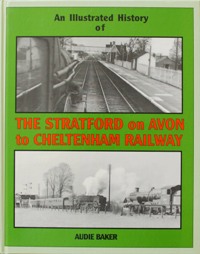 Seller image for An Illustrated History of The Stratford-on-Avon to Cheltenham Railway for sale by Martin Bott Bookdealers Ltd