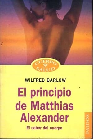 Seller image for EL PRINCIPIO DE MATTHIAS ALEXANDER. EL SABER DEL CUERPO. for sale by Books Never Die