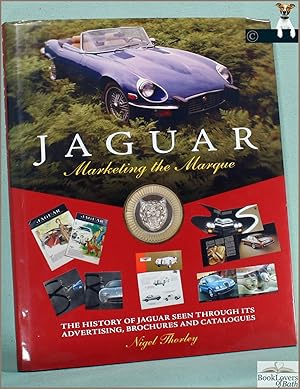 Jaguar: Marketing the Marque: The History of Jaguar Seen Through its Advertising, Brochures and C...