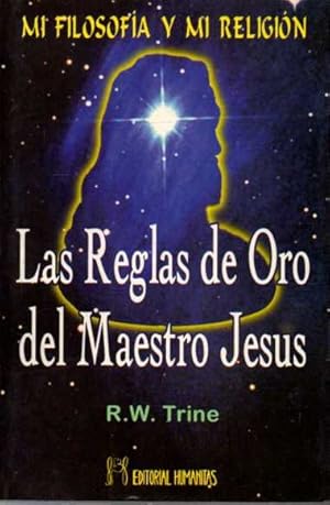 MI FILOSOFÍA Y MI RELIGIÓN. LAS REGLAS DE ORO DEL MAESTRO JESÚS.