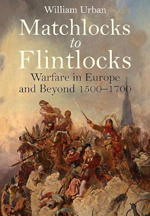 Immagine del venditore per Matchlocks to Flintlocks: Warfare in Europe and Beyond: Warfare in Europe and Beyond 1500-1700 venduto da WeBuyBooks