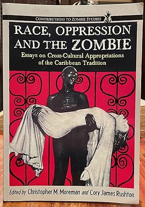 Imagen del vendedor de Race, Oppression and the Zombie; Essays on cross-cultural appropriations of the Caribbean tradition a la venta por Uncharted Books