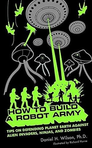 Bild des Verkäufers für How to Build a Robot Army: Tips on Defending Planet Earth Against Alien Invaders, Ninjas, and Zombies zum Verkauf von WeBuyBooks