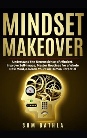 Seller image for Mindset Makeover: Understand the Neuroscience of Mindset, Improve Self-Image, Master Routines for a Whole New Mind, & Reach your Full Human Potential: 1 (Personal Mastery Series) for sale by WeBuyBooks 2