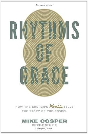 Bild des Verkufers fr Rhythms of Grace: How the Church's Worship Tells the Story of the Gospel zum Verkauf von WeBuyBooks