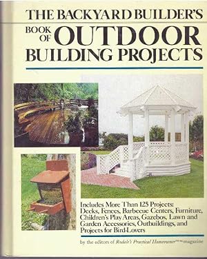THE BACKYARD BUILDER'S BOOK OF OUTDOOR BUILDING PROJECTS