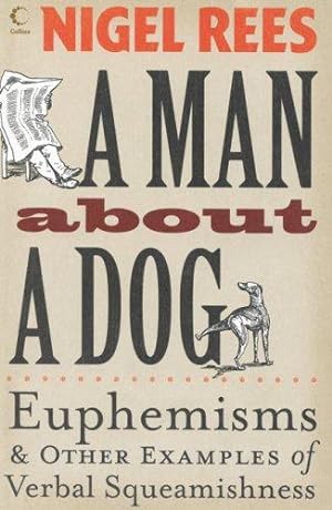 Seller image for A Man About A Dog: Euphemisms and Other Examples of Verbal Squeamishness for sale by WeBuyBooks 2