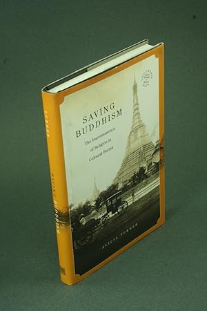 Bild des Verkufers fr Saving Buddhism: the impermanence of religion in colonial Burma. zum Verkauf von Steven Wolfe Books