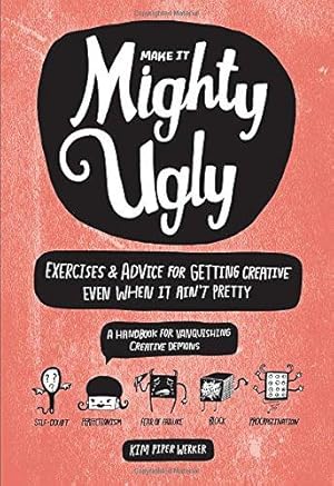 Seller image for Make It Mighty Ugly: Exercises & Advice for Getting Creative Even When It Ain't Pretty for sale by WeBuyBooks