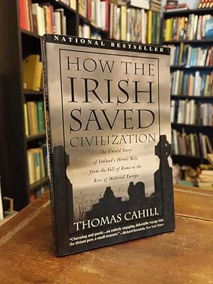 How the Irish Saved Civilization: The UntoldStory of Ireland'sHeroic Role from the Rome to the Ri...