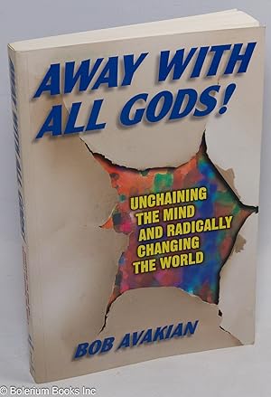 Seller image for Away with all gods! Unchaining the mind and radically changing the world for sale by Bolerium Books Inc.