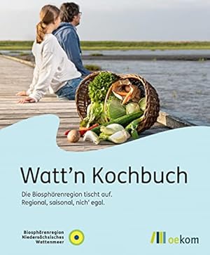 Watt'n Kochbuch : die Biosphärenregion tischt auf - regional, saisonal, nich' egal. Herausgegeben...