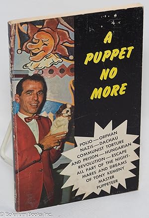 Immagine del venditore per A Puppet No More. The true adventure of Tony Kemeny and his life-long quest for freedom. As told to Roy Hayes venduto da Bolerium Books Inc.