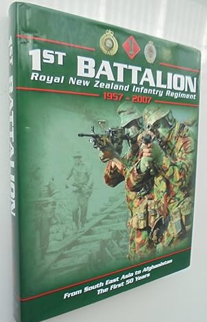 1st Battalion Royal New Zealand Infantry Regiment 1957-2007: From South East Asia to Afghanistan,...