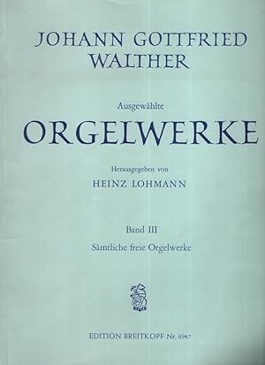 Walther, Johann Gottfried: Ausgewählte Orgelwerke - Band Teil: 3., Sämtliche freie Orgelwerke. Hr...