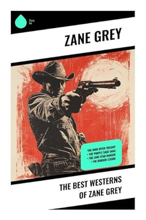 Seller image for The Best Westerns of Zane Grey : The Ohio River Trilogy + The Purple Sage Saga + The Lone Star Ranger + The Border Legion for sale by AHA-BUCH GmbH