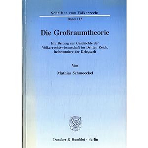 Die Großraumtheorie: Ein Beitrag zur Geschichte der Völkerrechtswissenschaft im Dritten Reich, in...