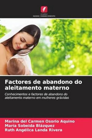 Imagen del vendedor de Factores de abandono do aleitamento materno : Conhecimentos e factores de abandono do aleitamento materno em mulheres grvidas a la venta por AHA-BUCH GmbH