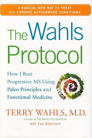 The Wahls Protocol: A Radical New Way to Treat All Chronic Autoimmune Conditions Using Paleo Prin...