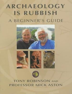 Immagine del venditore per Archaeology is Rubbish: A Beginner's Guide venduto da WeBuyBooks