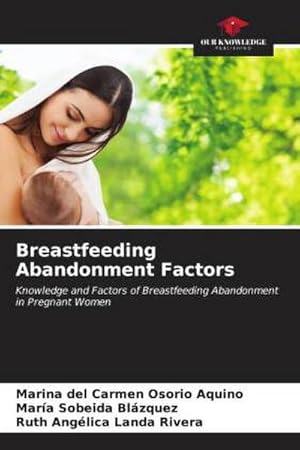 Imagen del vendedor de Breastfeeding Abandonment Factors : Knowledge and Factors of Breastfeeding Abandonment in Pregnant Women a la venta por AHA-BUCH GmbH
