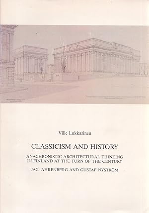 Classicism and History : Anachronistic Architectural Thinking in Finland at the Turn of the Centu...