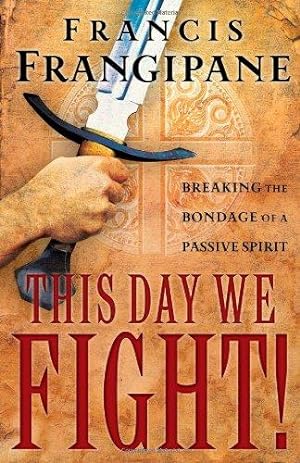 Seller image for This Day We Fight: Breaking the Bondage of a Passive Spirit for sale by WeBuyBooks